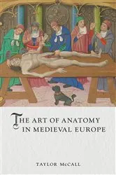 Book cover of The Art of Anatomy in Medieval Europe by Taylor McCall