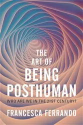 Book cover of The Art of Being Posthuman by Francesca Ferrando