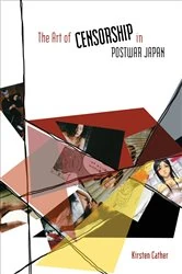 Book cover of The Art of Censorship in Postwar Japan by Kirsten Cather Fischer