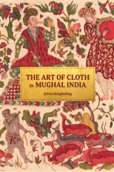 Book cover of The Art of Cloth in Mughal India by Sylvia Houghteling