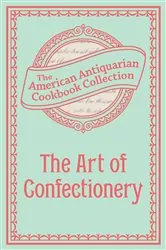 Book cover of The Art of Confectionery by American Antiquarian Cookbook Collection