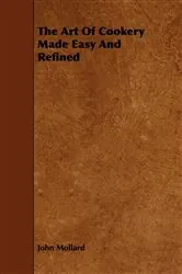 Book cover of The Art Of Cookery Made Easy And Refined by John Mollard