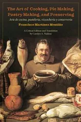 Book cover of The Art of Cooking, Pie Making, Pastry Making, and Preserving by Montiño,  Francisco, Martínez