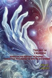 Book cover of The Art of Creation: Essays on the Self and Its Powers - A Spiritual Philosophy of Matter and Energy by Edward Carpenter