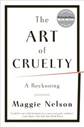 Book cover of The Art of Cruelty: A Reckoning by Maggie Nelson