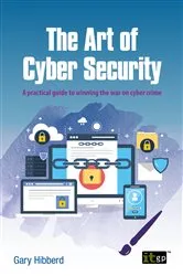 Book cover of The Art of Cyber Security by Gary Hibberd
