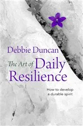 Book cover of The Art of Daily Resilience by Deborah Duncan