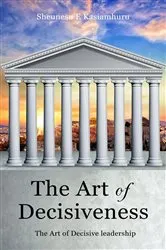 Book cover of The Art of Decisiveness by Kasiamhuru, Sheunesu, E