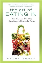Book cover of The Art of Eating In by Cathy Erway