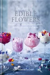 Book cover of The Art of Edible Flowers by Rebecca Sullivan