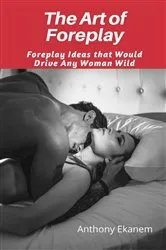 Book cover of The Art of Foreplay by Anthony Ekanem