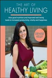 Book cover of The Art of Healthy Living by Denise Kelly