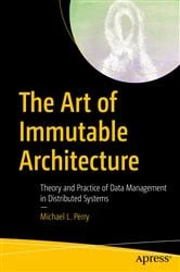 Book cover of The Art of Immutable Architecture by Michael L. Perry