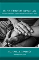 Book cover of The Art of Interfaith Spiritual Care by Walter Blair Stratford