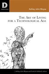Book cover of The Art of Living for A Technological Age by Ashley John Moyse