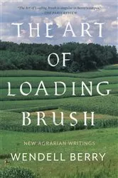 Book cover of The Art of Loading Brush by Wendell Berry