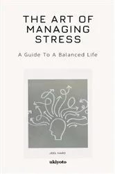 Book cover of The Art Of Managing Stress | A Guide To A Balanced Life by Joel Haro