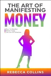 Book cover of The Art Of Manifesting Money by Rebecca Collins