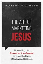 Book cover of The Art of Marketing Jesus by Robert Wachter