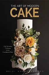 Book cover of The Art of Modern Cake by Heidi Moore Holmon
