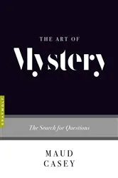 Book cover of The Art of Mystery by Maud Casey