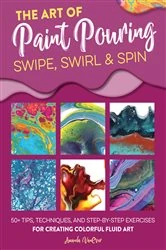 Book cover of The Art of Paint Pouring: Swipe, Swirl & Spin by Amanda VanEver