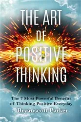 Book cover of The Art of Positive Thinking (2nd ed.) by Bryanscott Parker
