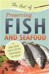 Book cover of The Art of Preserving Fish and Seafood by Atlantic Publishing Group Atlantic Publishing Group