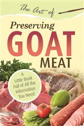 Book cover of The Art of Preserving Goat by Atlantic Publishing Group Atlantic Publishing Group