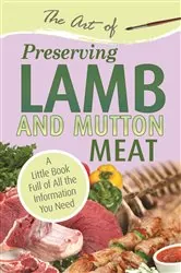 Book cover of The Art of Preserving Lamb & Mutton by Atlantic Publishing Group Atlantic Publishing Group