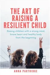 Book cover of The Art of Raising a Resilient Child by Anna C Partridge