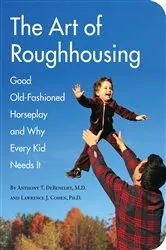 Book cover of The Art of Roughhousing by Anthony T. DeBenedet