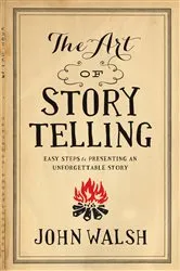 Book cover of The Art of Storytelling (2nd ed.) by John Walsh