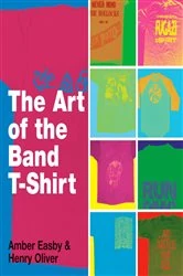 Book cover of The Art of the Band T-shirt by Amber Easby