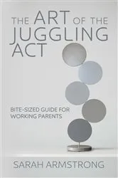Book cover of The Art of the Juggling Act by Sarah Armstrong