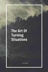 Book cover of The Art Of Turning Situations by Unknown
