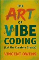 Book cover of The Art of Vibe Coding  (Let the Creators Create) by Vincent Owens
