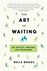 Book cover of The Art of Waiting by Belle Boggs