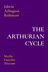 Book cover of THE ARTHURIAN CYCLE by Edwin Arlington Robinson