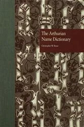 Book cover of The Arthurian Name Dictionary by Christopher W. Bruce