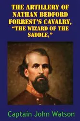 Book cover of The Artillery Of Nathan Bedford Forrest’s Cavalry, “The Wizard Of The Saddle,” [Illustrated Edition] by John Watson Morton
