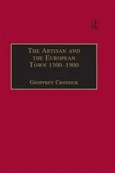 Book cover of The Artisan and the European Town, 1500–1900 by Geoffrey Crossick