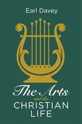 Book cover of The Arts and the Christian Life by Earl Davey