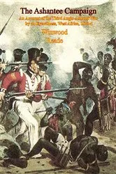 Book cover of The Ashantee Campaign: An Account of the Third Anglo-Ashanti War by an Eyewitness, West Africa, 1873-4 by Unknown