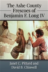 Book cover of The Ashe County Frescoes of Benjamin F. Long IV by Janet C. Pittard