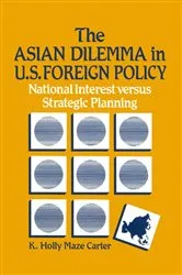 Book cover of The Asian Dilemma in United States Foreign Policy by K.Holly Maze Carter