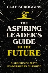 Book cover of The Aspiring Leader's Guide to the Future by Clay Scroggins