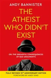 Book cover of The Atheist Who Didn't Exist (Fully Revised 10th Anniversary Edition) by Andy Bannister