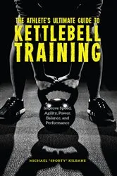 Book cover of The Athlete's Ultimate Guide to Kettlebell Training by Michael C Kilbane
