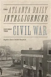 Book cover of The Atlanta Daily Intelligencer Covers the Civil War by Stephen Davis